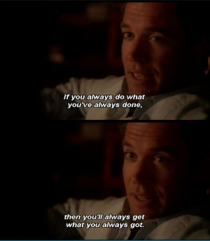 done, then you'll always get what you always got. - Tony DiNozzo ...