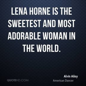 ... - Lena Horne is the sweetest and most adorable woman in the world