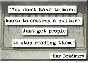... destroy-a-culture.-Just-get-people-to-stop-reading-them.-Ray-Bradbury
