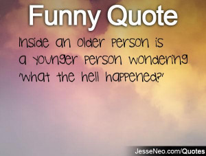 ... older person is a younger person wondering 'what the hell happened