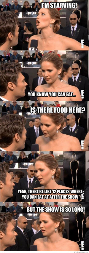 Jennifer Lawrence I’m starving! Is there food here?
