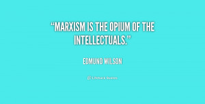 quote Edmund Wilson marxism is the opium of the intellectuals 215529