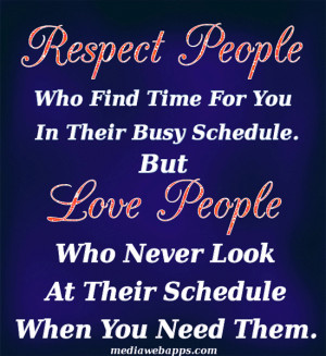 Respect People Who Find Time For You In Their Busy Schedule. But Love ...