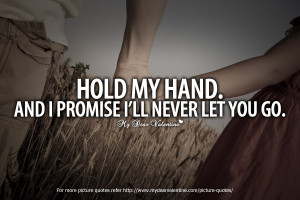 Cute Quotes for Her - Hold my hand and I promise I'll never let you go