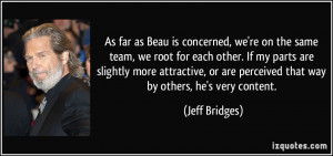 ... or are perceived that way by others, he's very content. - Jeff Bridges