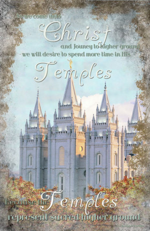 ... represent higher ground, sacred ground.” –Joseph B. Wirthlin