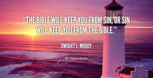 The Bible will keep you from sin, or sin will keep you from the Bible.