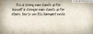... stronger man stands up for others. Ben to son Otis Barnyard movie