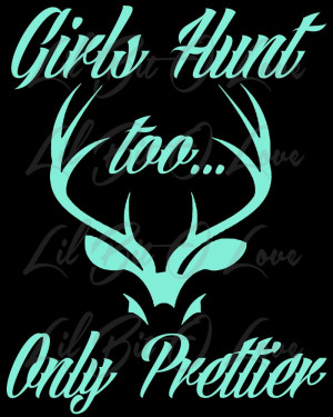 Girls Hunt Too Only Prettier Design 1 Vinyl Decal Sticker Deer Hunting