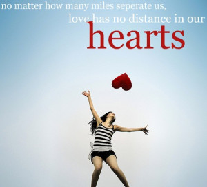 No matter how many miles seperate us, love has no distance in our ...