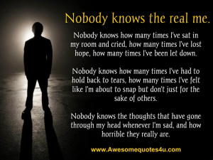 nobody knows the real me nobody knows how many times i ve sat in my ...