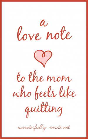 When you feel like quitting motherhood + a love note