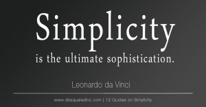 Simplicity is the ultimate sophistication.” —Leonardo da Vinci
