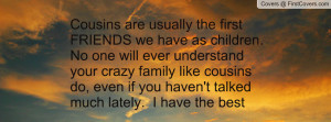 ... crazy family like cousins do, even if you haven't talked much lately