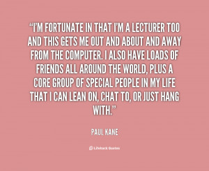 quote Paul Kane im fortunate in that im a lecturer 21400 png
