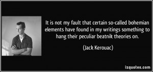 ... something to hang their peculiar beatnik theories on. - Jack Kerouac