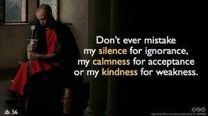 Don’t ever mistake my silence for ignorance, my calmness for ...