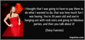 ... fun I was having. You're 20 years old and you're hanging out with rock