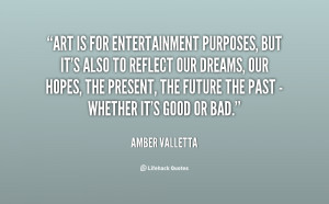 Art is for entertainment purposes, but it's also to reflect our dreams ...