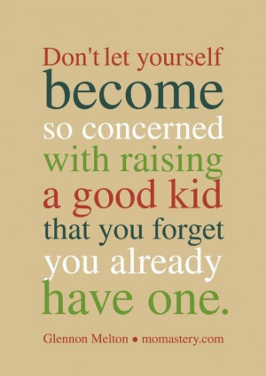 spend a lot of time maybe too much time trying to raise good kids
