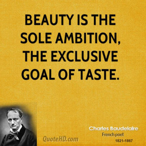 Beauty is the sole ambition, the exclusive goal of Taste.