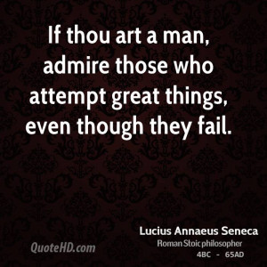 ... man, admire those who attempt great things, even though they fail