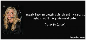 ... my carbs at night - I don't mix protein and carbs. - Jenny McCarthy