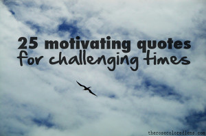 File Name : 25-Motivating-Quotes-for-Challenging-Times.jpg Resolution ...