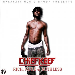 Chief Keef - Rich, Rude & Ruthless