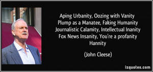 ... Inanity Fox News Insanity, You're a profanity Hannity - John Cleese