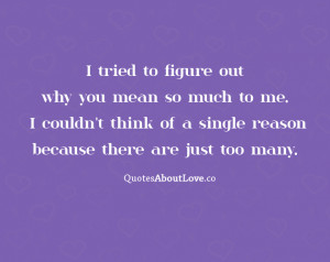 tried to figure out why you mean so much to me. I couldn’t think ...