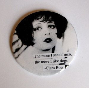 Clara Bow Silent Film Star Quote Pinback The more I see of Men the ...