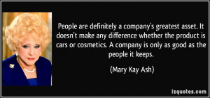 ... company is only as good as the people it keeps. - Mary Kay Ash