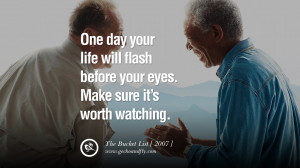 One day your life will flash before your eyes. Make sure it’s worth ...