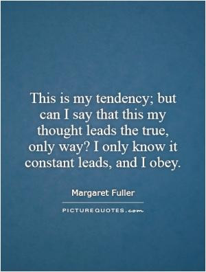 This is my tendency; but can I say that this my thought leads the true ...