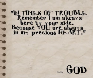 In times of trouble, remember I am always here by your side. Because ...