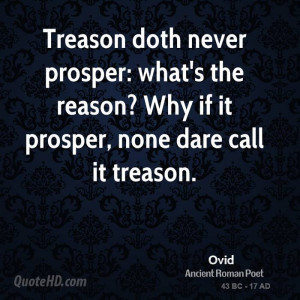 Treason doth never prosper: what's the reason? Why if it prosper, none ...