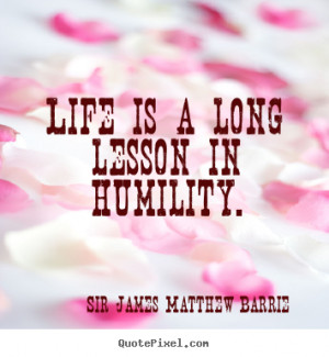 Life quote - Life is a long lesson in humility.