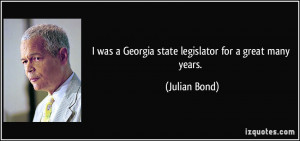 was a Georgia state legislator for a great many years. - Julian Bond