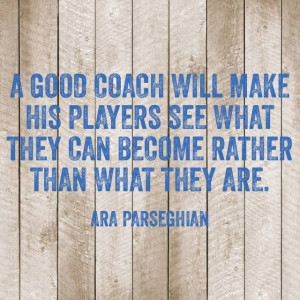 good coach will make his players see what they can become rather ...