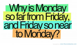 short funny quotes- Why is Monday so Far