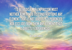 Quotes Empiricism ~ To be radical, an empiricism must neither admit ...