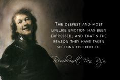 ... the reason they have taken so long to execute.” - Rembrandt van Rijn