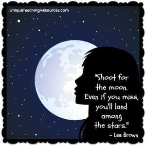... moon. Even if you miss, you will land among the stars. Les Brown quote