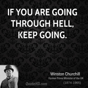 If you are going through hell, keep going.