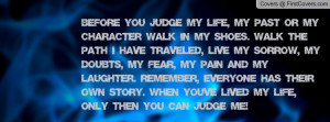 Before you judge my life, my past or my character… Walk in my shoes ...