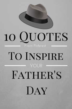Quotes For The Day Pinterest ~ 10 Quotes To Inspire Your Father's Day