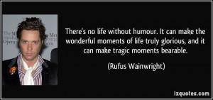 no life without humour. It can make the wonderful moments of life ...