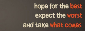 Hope For The Best Expect The Worst And Take What Comes