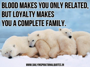 blood-makes-you-only-relatedbut-loyalty-makes-you-a-complete-family ...